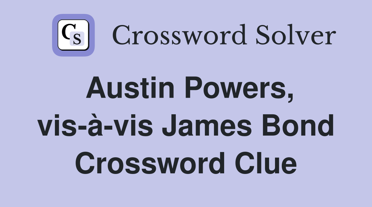 Austin Powers, visàvis James Bond Crossword Clue Answers